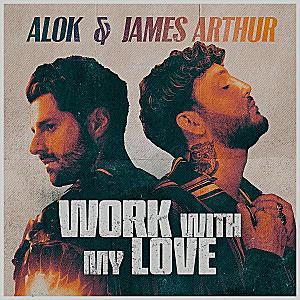 Alok x James Arthur - Work With My Love